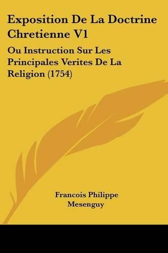 Cover image for Exposition de La Doctrine Chretienne V1: Ou Instruction Sur Les Principales Verites de La Religion (1754)