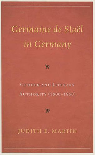 Germaine de Stael in Germany: Gender and Literary Authority (1800-1850)