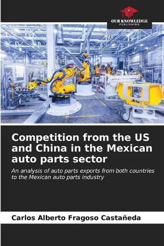 Cover image for Competition from the US and China in the Mexican auto parts sector