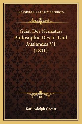 Cover image for Geist Der Neuesten Philosophie Des In-Und Auslandes V1 (1801)