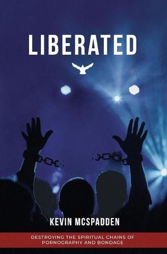 Cover image for Liberated: Destroying the Spiritual Chains of Pornography and Bondage