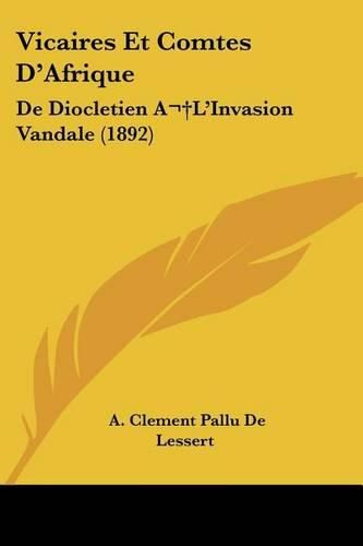 Vicaires Et Comtes D'Afrique: de Diocletien Al'invasion Vandale (1892)