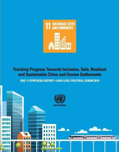 Cover image for SDG 11 Synthesis Report 2018: Tracking Progress Towards Inclusive, Safe, Resilient and Sustainable Cities and Human Settlements - High Level Political Forum