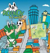 Cover image for Roundy and Friends: Soccertowns Book 2 - Kansas City