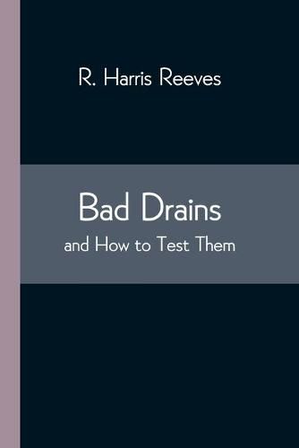 Cover image for Bad Drains; and How to Test Them: With notes on the ventilation of sewers, drains, and sanitary fittings, and the origin and transmission of zymotic disease