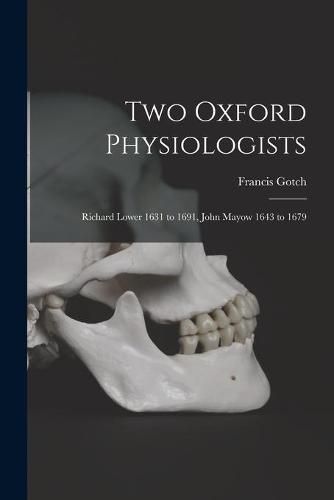 Cover image for Two Oxford Physiologists: Richard Lower 1631 to 1691, John Mayow 1643 to 1679