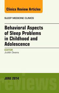 Cover image for Behavioral Aspects of Sleep Problems in Childhood and Adolescence, An Issue of Sleep Medicine Clinics