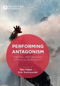 Cover image for Performing Antagonism: Theatre, Performance & Radical Democracy