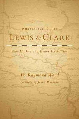 Prologue to Lewis and Clark: The Mackay and Evans Expedition