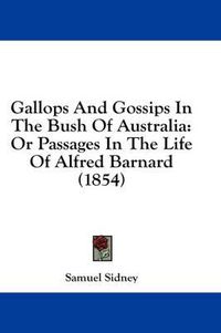 Cover image for Gallops and Gossips in the Bush of Australia: Or Passages in the Life of Alfred Barnard (1854)