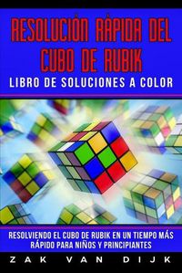 Cover image for Resolucion Rapida Del Cubo de Rubik - Libro de Soluciones a Color: Resolviendo el Cubo de Rubik en un Tiempo Mas Rapido para Ninos y Principiantes