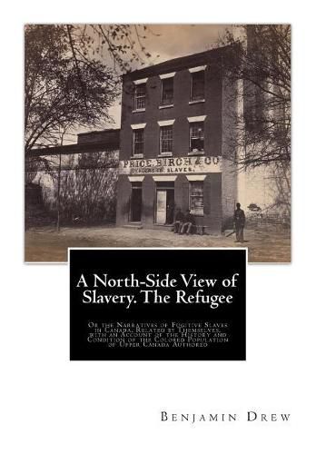 A North-Side View of Slavery. The Refugee: Or the Narratives of Fugitive Slaves in Canada. Related by Themselves, with an Account of the History and Condition of the Colored Population of Upper Canada Authored