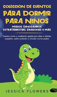 Cover image for Coleccion de cuentos para dormir para ninos: magos, dinosaurios, extraterrestres, dragones y mas: cuentos cortos y meditacion guiada para ninos e infantes pequenos, sueno profundo y vinculos con los padres