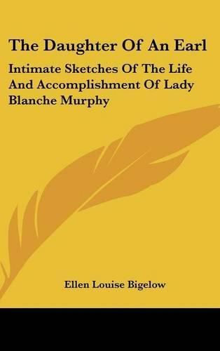 Cover image for The Daughter of an Earl: Intimate Sketches of the Life and Accomplishment of Lady Blanche Murphy