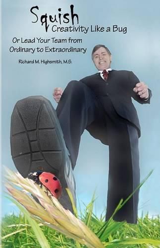 Cover image for Squish Creativity Like a Bug: Or Lead Your Team from Ordinary to Extraordinary