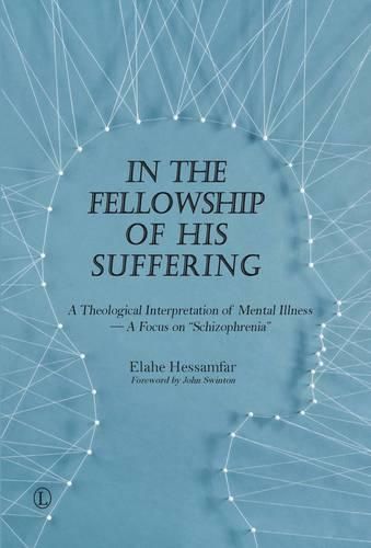 In the Fellowship of His Suffering: A Theological Interpretation of Mental Illness - A Focus on 'Schizophrenia