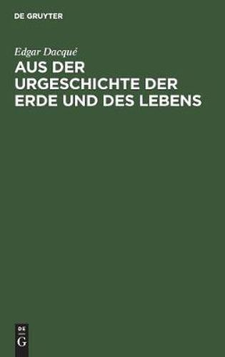 Aus Der Urgeschichte Der Erde Und Des Lebens: Tatsachen Und Gedanken