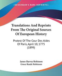 Cover image for Translations and Reprints from the Original Sources of European History: Protest of the Cour Des Aides of Paris, April 10, 1775 (1899)