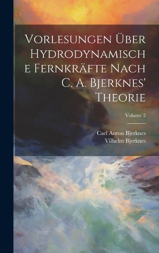 Cover image for Vorlesungen UEber Hydrodynamische Fernkraefte Nach C. A. Bjerknes' Theorie; Volume 2