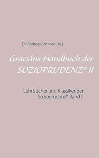 Cover image for Gracians Handbuch der SOZIOPRUDENZ(R) II: Lehrbucher und Klassiker der Sozioprudenz(R) Band II