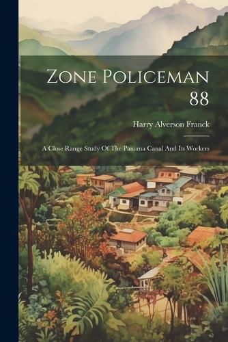 Zone Policeman 88; A Close Range Study Of The Panama Canal And Its Workers