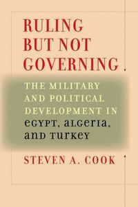 Cover image for Ruling But Not Governing: The Military and Political Development in Egypt, Algeria, and Turkey