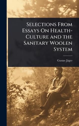 Cover image for Selections From Essays On Health-Culture and the Sanitary Woolen System