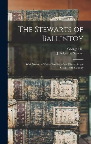 The Stewarts of Ballintoy: With Notices of Other Families of the District in the Seventeenth Century