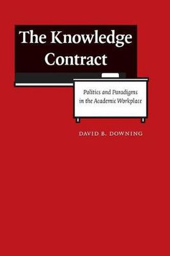 The Knowledge Contract: Politics and Paradigms in the Academic Workplace