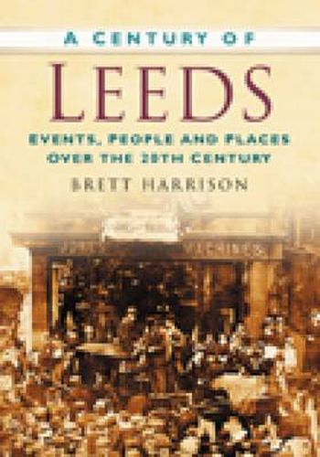 Cover image for A Century of Leeds: Events, People and Places Over the 20th Century