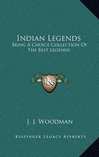 Cover image for Indian Legends: Being a Choice Collection of the Best Legends