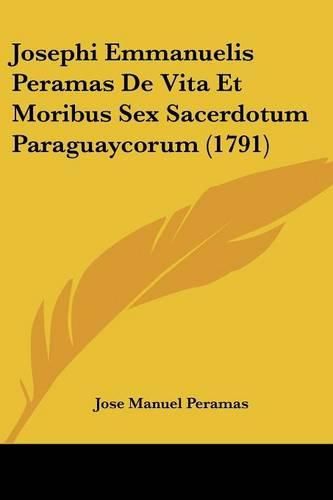 Cover image for Josephi Emmanuelis Peramas de Vita Et Moribus Sex Sacerdotum Paraguaycorum (1791)