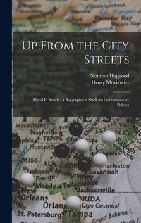 Cover image for Up From the City Streets: Alfred E. Smith: a Biographical Study in Contemporary Politics