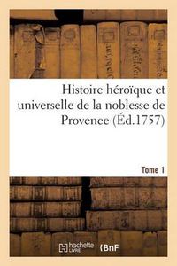 Cover image for Histoire Heroique Et Universelle de la Noblesse de Provence. Tome 1