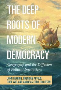 Cover image for The Deep Roots of Modern Democracy: Geography and the Diffusion of Political Institutions