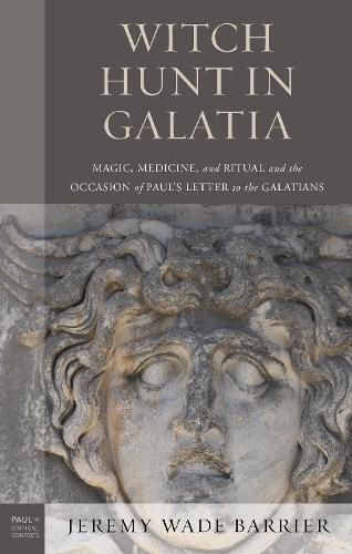 Cover image for Witch Hunt in Galatia: Magic, Medicine, and Ritual and the Occasion of Paul's Letter to the Galatians