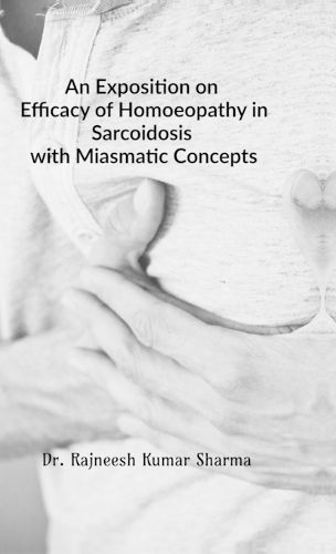 Cover image for An Exposition on Efficacy of Homoeopathy in Sarcoidosis with Miasmatic Concepts