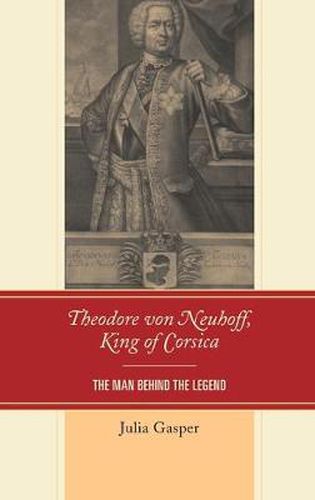 Cover image for Theodore von Neuhoff, King of Corsica: The Man Behind the Legend