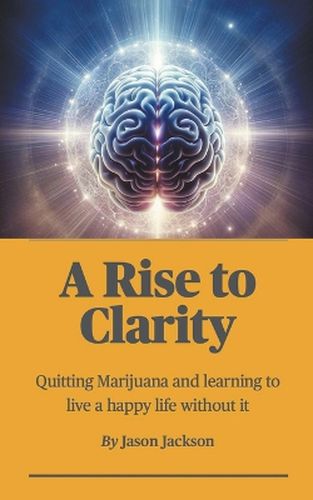 Cover image for A Rise to Clarity - A Guide to Quitting Marijuana and Learning to Live a Happy Life Without It