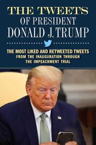 Cover image for The Tweets of President Donald J. Trump: The Most Liked and Retweeted Tweets from the Inauguration Through the Impeachment Trial