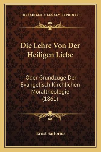 Die Lehre Von Der Heiligen Liebe: Oder Grundzuge Der Evangelisch Kirchlichen Moraltheologie (1861)