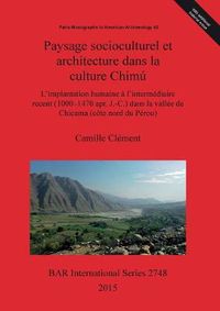 Cover image for Paysage socioculturel et architecture dans la culture Chimu: L'implantation humaine a l'intermediaire recent (1000-1470 apr. J.-C.) dans la vallee de Chicama (cote nord du Perou)