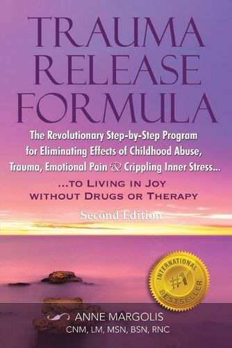 Cover image for Trauma Release Formula: The Revolutionary Step-By-Step Program for Eliminating Effects of Childhood Abuse, Trauma, Emotional Pain, and Crippling Inner Stress, to Living in Joy, Without Drugs or Therapy