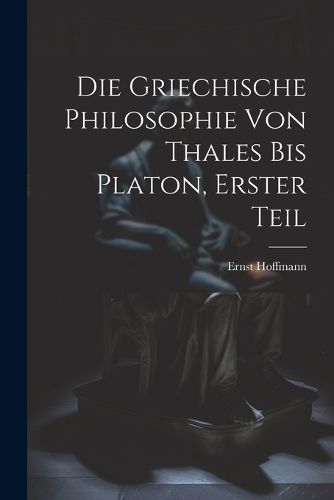 Cover image for Die Griechische Philosophie von Thales bis Platon, Erster Teil
