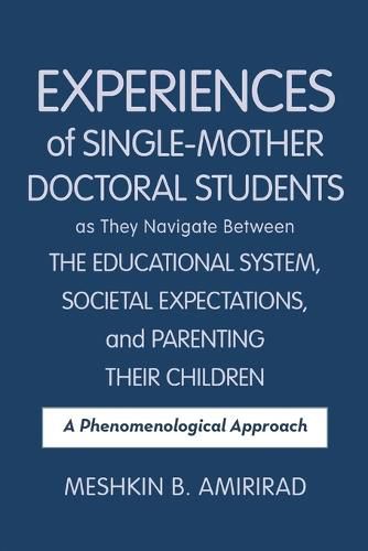 Cover image for Experiences of Single-Mother Doctoral Students as They Navigate Between the Educational System, Societal Expectations, and Parenting Their Children: A Phenomenological Approach