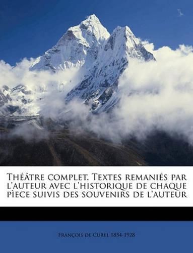 Th[tre Complet. Textes Remanis Par L'Auteur Avec L'Historique de Chaque P--ece Suivis Des Souvenirs de L'Auteur