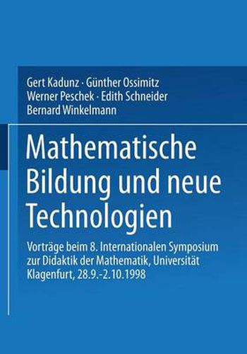 Mathematische Bildung Und Neue Technologien: Vortrage Beim 8. Internationalen Symposium Zur Didaktik Der Mathematik Universitat Klagenfurt, 28.9. - 2.10.1998