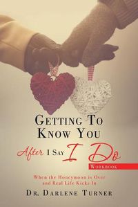 Cover image for Getting to Know You After I Say I do: When the Honeymoon is Over and Real Life Kicks In