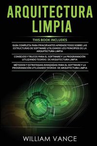 Cover image for Arquitectura Limpia: 3 en 1 - Arquitectura Limpia Guia para principiantes + Consejos y trucos para el software y la programacion + Metodos y estrategias avanzadas para el software y la programacion