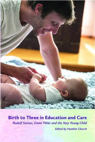 Cover image for Birth to Three in Education and Care: Rudolf Steiner, Emmi Pikler, and the Very Young Child